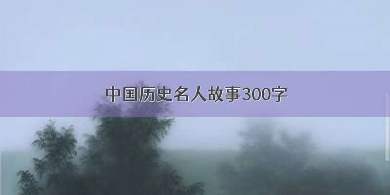 中国历史名人故事300字