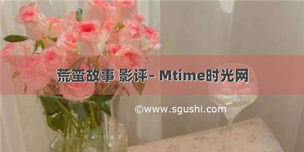 荒蛮故事 影评– Mtime时光网