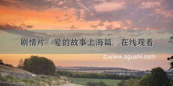剧情片《爱的故事上海篇》在线观看