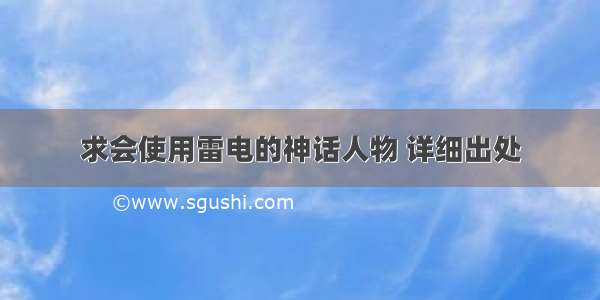 求会使用雷电的神话人物 详细出处