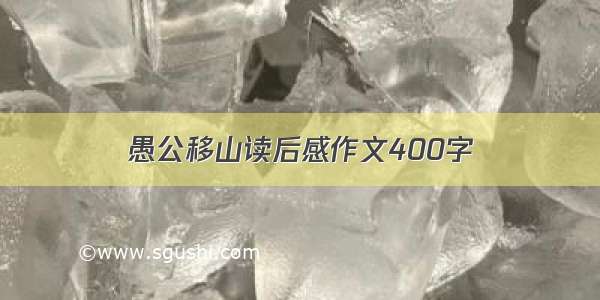 愚公移山读后感作文400字