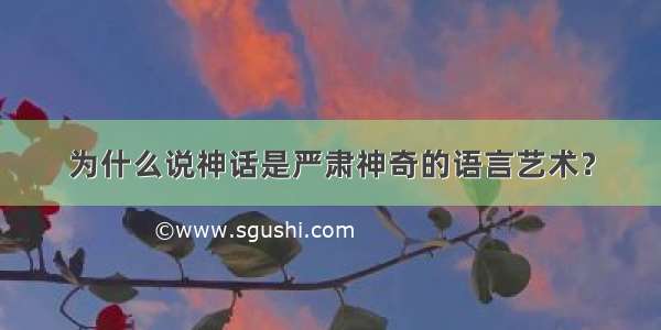 为什么说神话是严肃神奇的语言艺术？