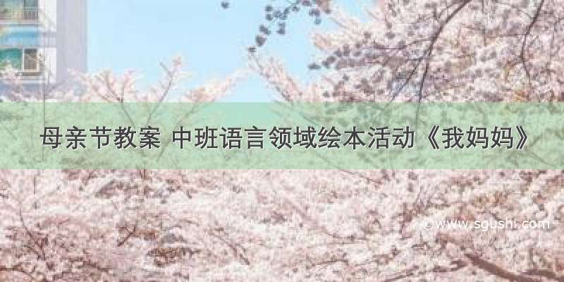 母亲节教案 中班语言领域绘本活动《我妈妈》