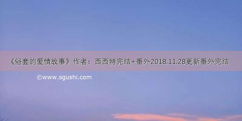 《俗套的爱情故事》作者：西西特完结+番外2018.11.28更新番外完结