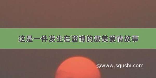 这是一件发生在淄博的凄美爱情故事