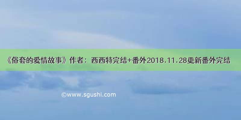 《俗套的爱情故事》作者：西西特完结+番外2018.11.28更新番外完结