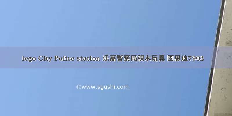 lego City Police station 乐高警察局积木玩具 图思迪7902