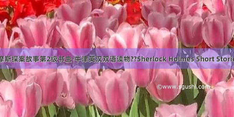 福尔摩斯探案故事第2级书虫·牛津英汉双语读物??Sherlock Holmes Short Stories