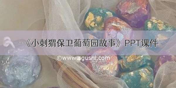 《小刺猬保卫葡萄园故事》PPT课件