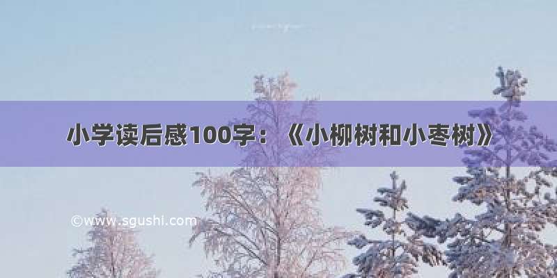 小学读后感100字：《小柳树和小枣树》