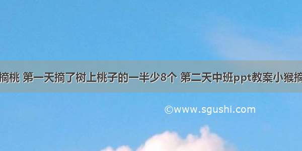 小猴摘桃 第一天摘了树上桃子的一半少8个 第二天中班ppt教案小猴摘桃子