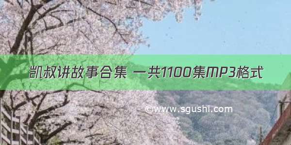 凯叔讲故事合集 一共1100集MP3格式