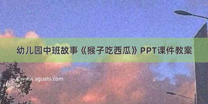 幼儿园中班故事《猴子吃西瓜》PPT课件教案