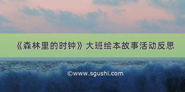 《森林里的时钟》大班绘本故事活动反思