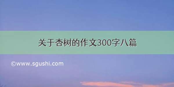 关于杏树的作文300字八篇