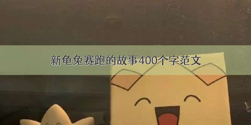 新龟兔赛跑的故事400个字范文