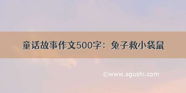 童话故事作文500字：兔子救小袋鼠