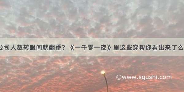 公司人数转眼间就翻番？《一千零一夜》里这些穿帮你看出来了么？