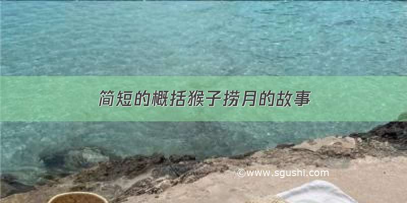 简短的概括猴子捞月的故事