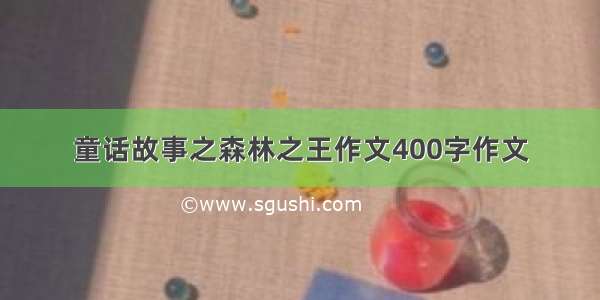 童话故事之森林之王作文400字作文