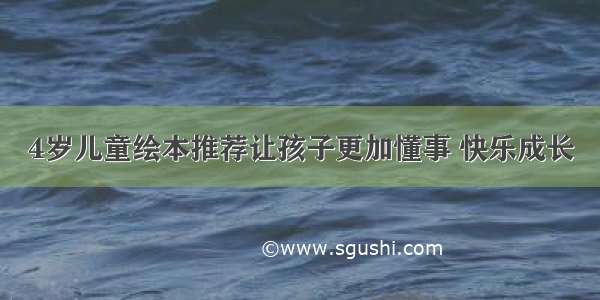 4岁儿童绘本推荐让孩子更加懂事 快乐成长