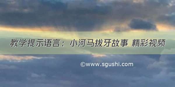 教学提示语言：小河马拔牙故事 精彩视频