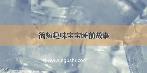 简短趣味宝宝睡前故事