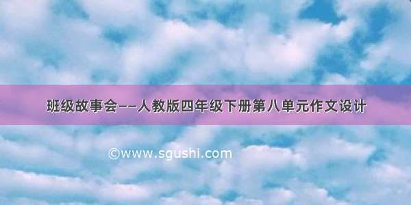 班级故事会——人教版四年级下册第八单元作文设计