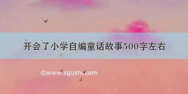 开会了小学自编童话故事500字左右