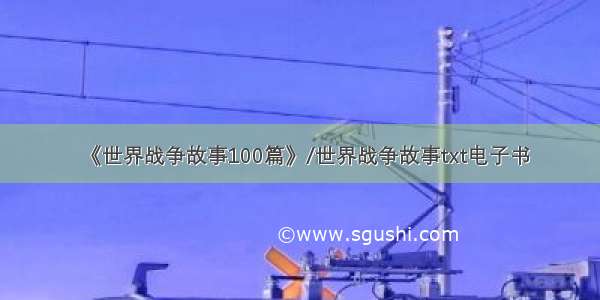 《世界战争故事100篇》/世界战争故事txt电子书