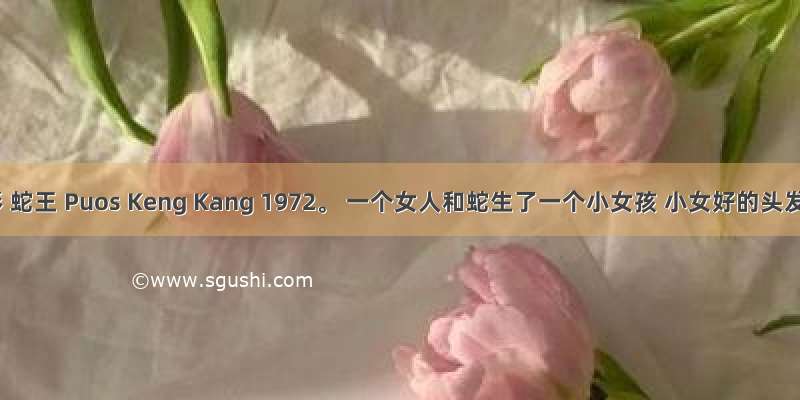 求一部电影 蛇王 Puos Keng Kang 1972。 一个女人和蛇生了一个小女孩 小女好的头发都是蛇