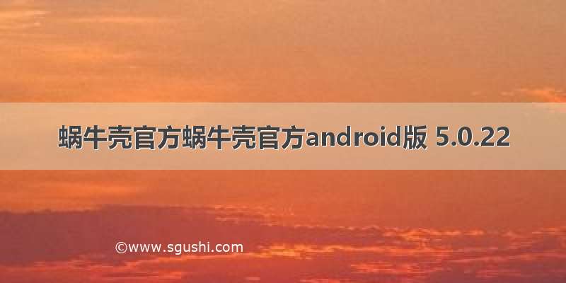 蜗牛壳官方蜗牛壳官方android版 5.0.22