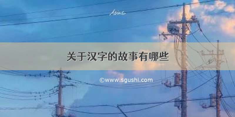 关于汉字的故事有哪些