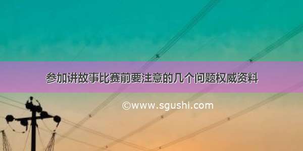 参加讲故事比赛前要注意的几个问题权威资料