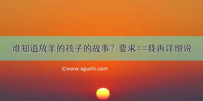 谁知道放羊的孩子的故事？要求==我再详细说