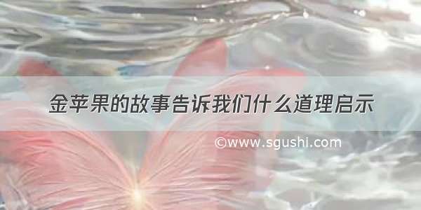 金苹果的故事告诉我们什么道理启示