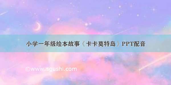 小学一年级绘本故事《卡卡莫特岛》PPT配音