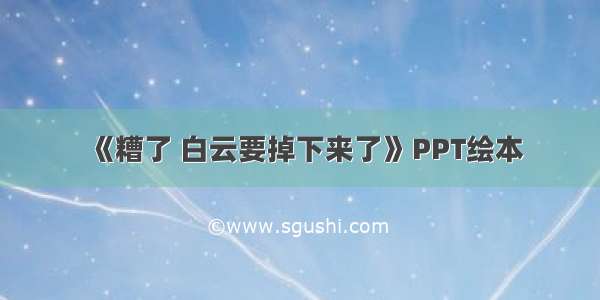 《糟了 白云要掉下来了》PPT绘本