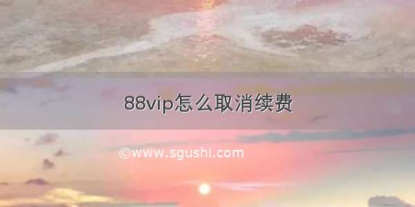 88vip怎么取消续费