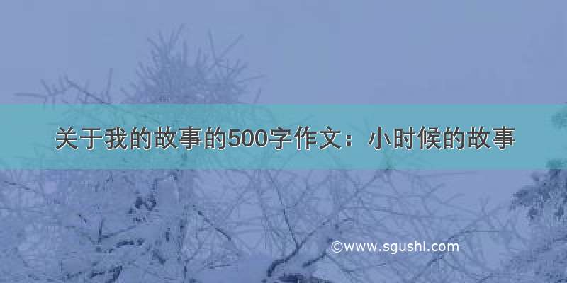 关于我的故事的500字作文：小时候的故事