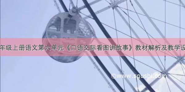 部编二年级上册语文第六单元《口语交际看图讲故事》教材解析及教学设计举例