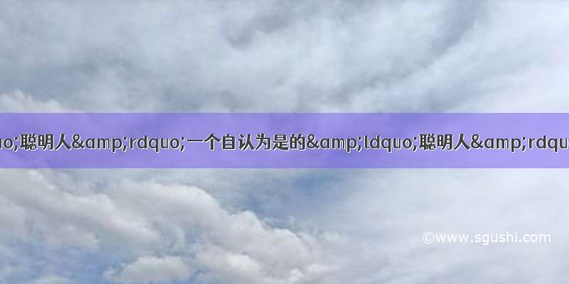 阅读乐园。自以为是的&ldquo;聪明人&rdquo;一个自认为是的&ldquo;聪明人&rdquo; 骑着毛驴赶路 肩上背着个