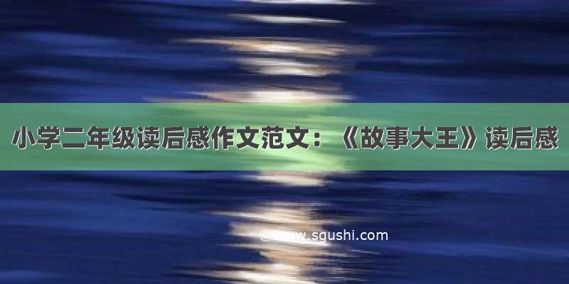 小学二年级读后感作文范文：《故事大王》读后感