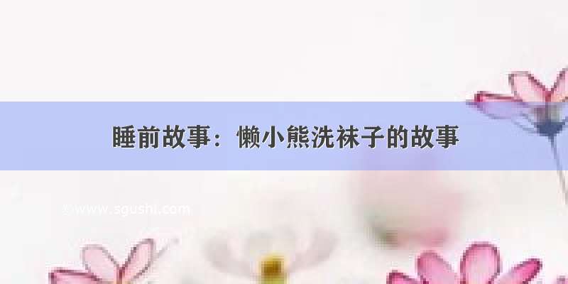 睡前故事：懒小熊洗袜子的故事