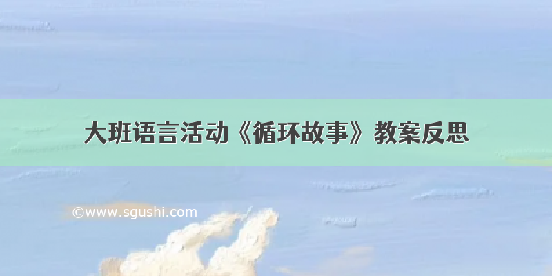 大班语言活动《循环故事》教案反思