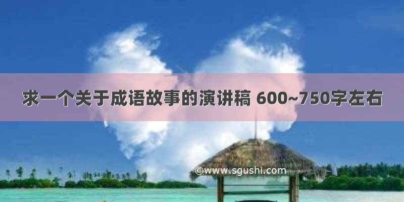 求一个关于成语故事的演讲稿 600~750字左右