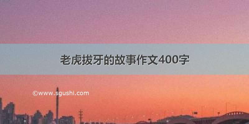 老虎拔牙的故事作文400字