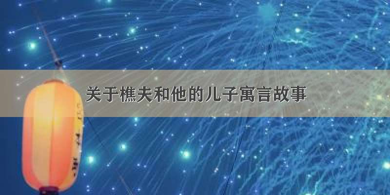 关于樵夫和他的儿子寓言故事