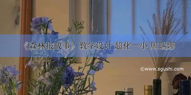 《森林报故事》教学设计 超化一小 周瑞娜