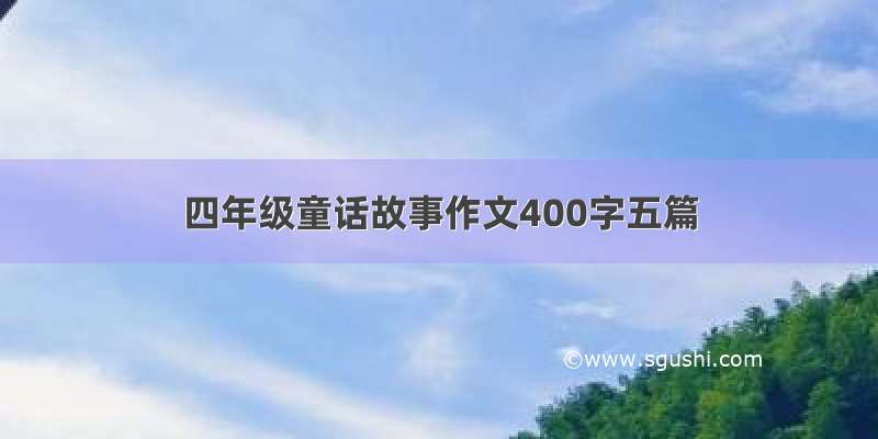 四年级童话故事作文400字五篇